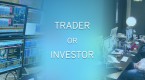 are-you-a-trader-or-an-investor-1_1