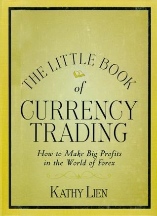 The Little Book of Currency Trading How to Make Big Profits in the World of Forex Kathy Lien