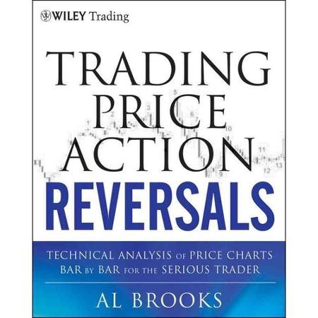 Trading Price Action Reversals Technical Analysis of Price Charts Bar by Bar for the Serious Trader