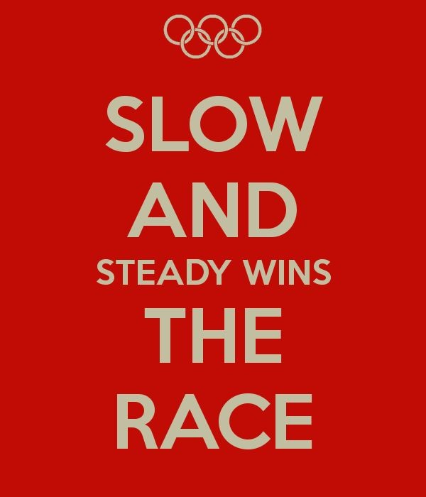 Slow and Steady Wins Today s Race